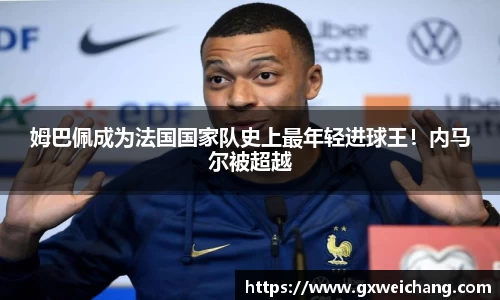 姆巴佩成为法国国家队史上最年轻进球王！内马尔被超越