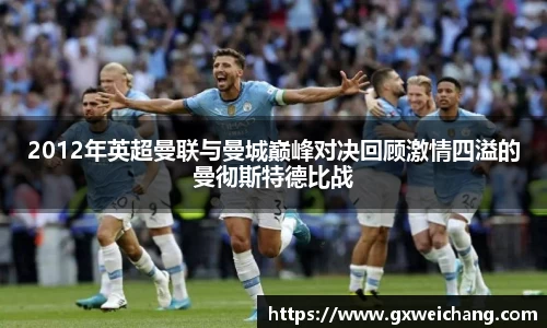 2012年英超曼联与曼城巅峰对决回顾激情四溢的曼彻斯特德比战
